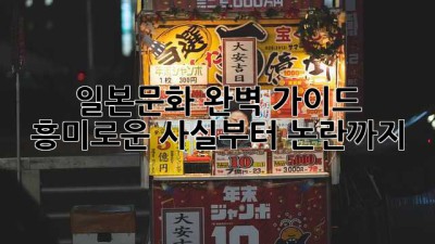 일본문화 완벽 가이드: 흥미로운 사실부터 논란까지
